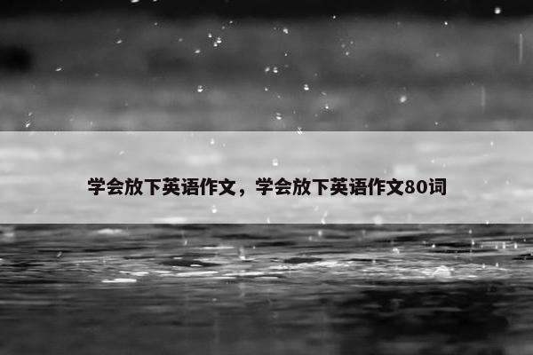 学会放下英语作文，学会放下英语作文80词