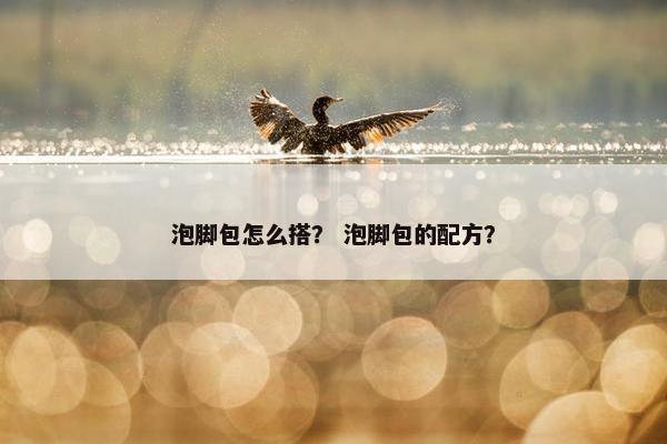 泡脚包怎么搭？ 泡脚包的配方？
