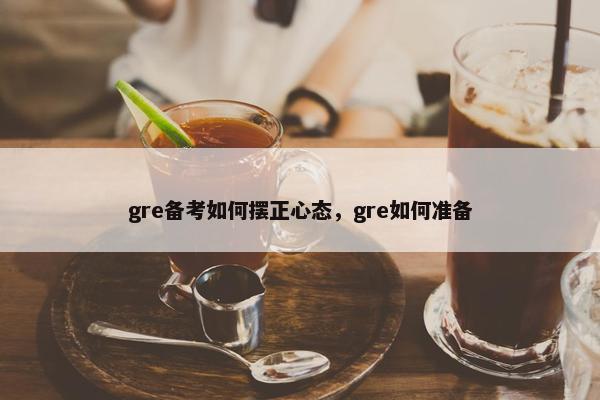 gre备考如何摆正心态，gre如何准备