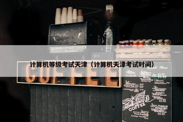 计算机等级考试天津（计算机天津考试时间）