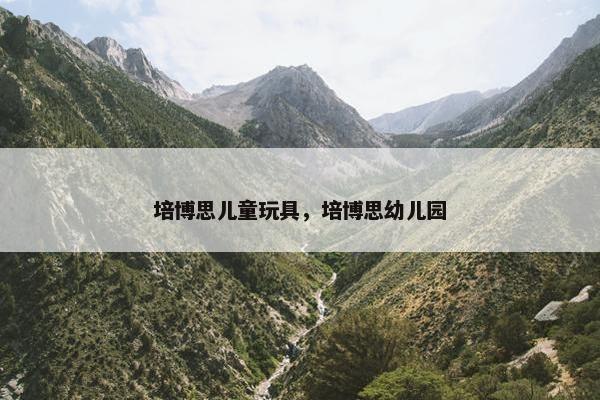 培博思儿童玩具，培博思幼儿园