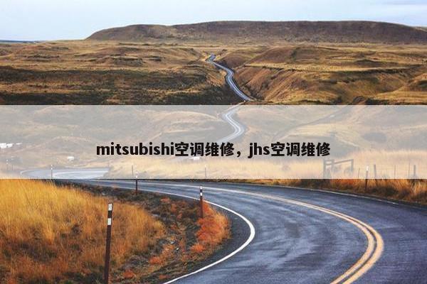 mitsubishi空调维修，jhs空调维修