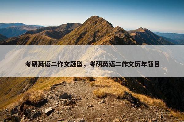 考研英语二作文题型，考研英语二作文历年题目