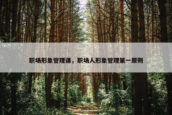 职场形象管理课，职场人形象管理第一原则
