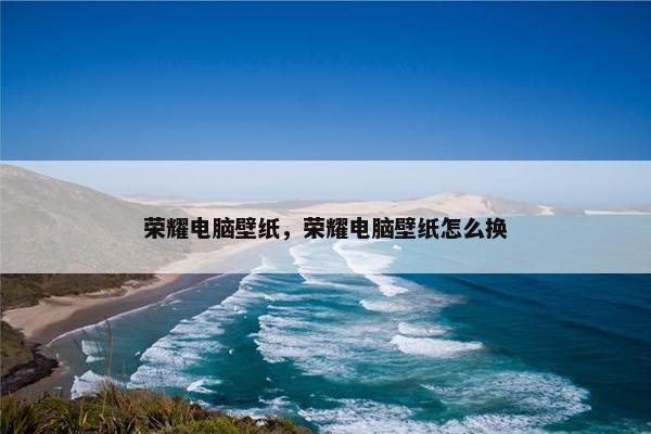 荣耀电脑壁纸，荣耀电脑壁纸怎么换