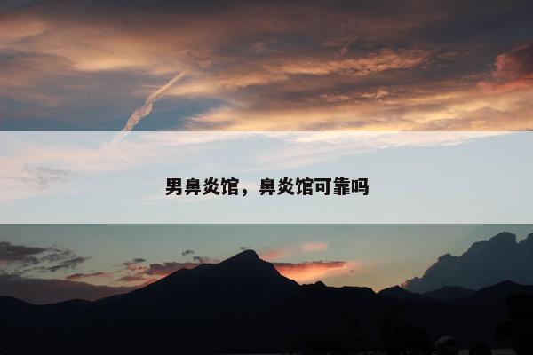 男鼻炎馆，鼻炎馆可靠吗