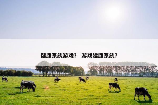 健康系统游戏？ 游戏建康系统？