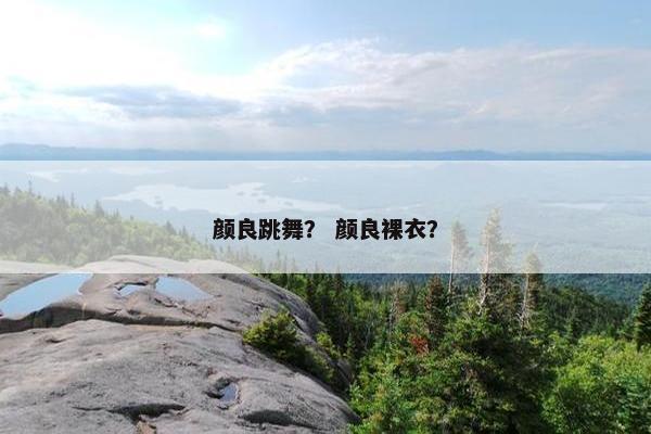 颜良跳舞？ 颜良裸衣？