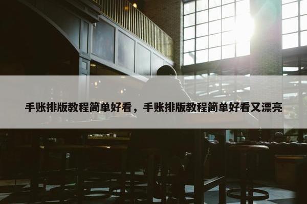 手账排版教程简单好看，手账排版教程简单好看又漂亮