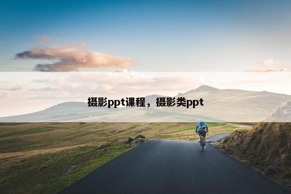 摄影ppt课程，摄影类ppt