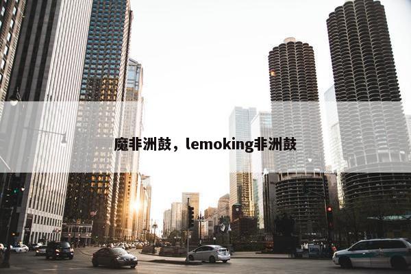 魔非洲鼓，lemoking非洲鼓