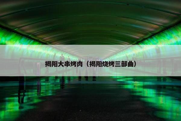 揭阳大串烤肉（揭阳烧烤三部曲）