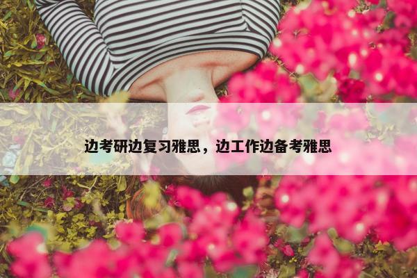 边考研边复习雅思，边工作边备考雅思