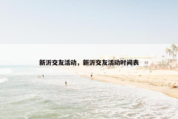 新沂交友活动，新沂交友活动时间表