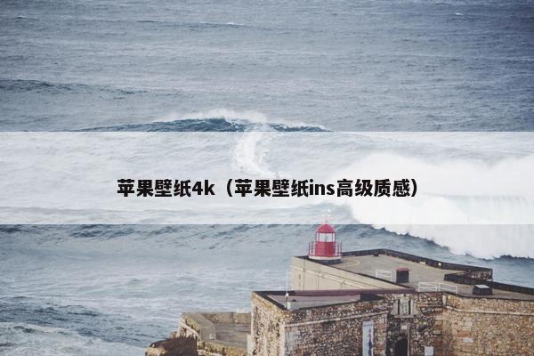 苹果壁纸4k（苹果壁纸ins高级质感）