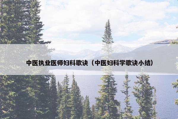 中医执业医师妇科歌诀（中医妇科学歌诀小结）