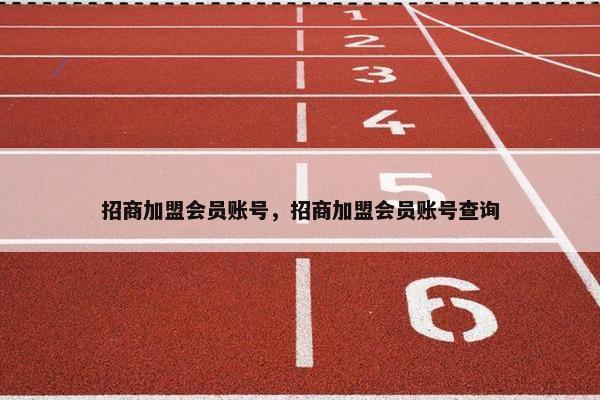 招商加盟会员账号，招商加盟会员账号查询