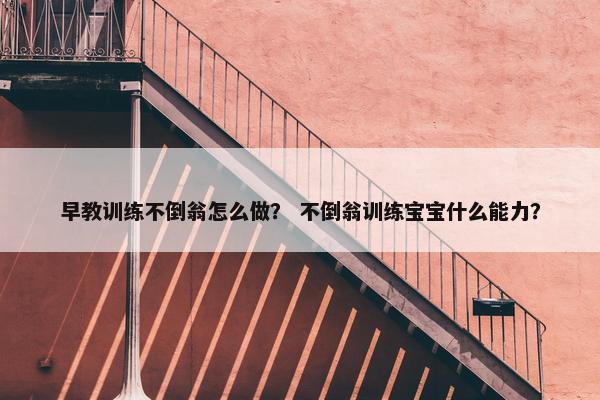 早教训练不倒翁怎么做？ 不倒翁训练宝宝什么能力？