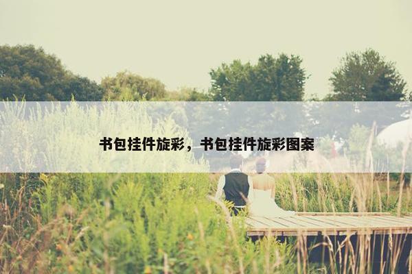 书包挂件旋彩，书包挂件旋彩图案
