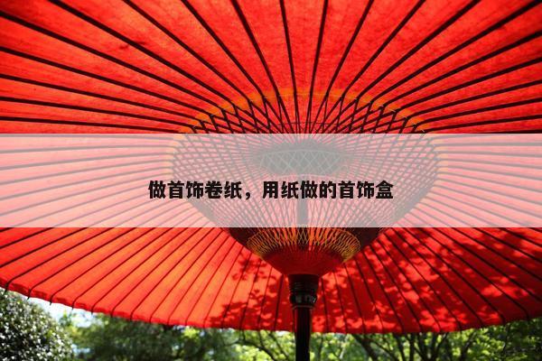 做首饰卷纸，用纸做的首饰盒