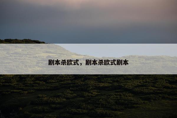 剧本杀欧式，剧本杀欧式剧本