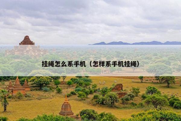挂绳怎么系手机（怎样系手机挂绳）