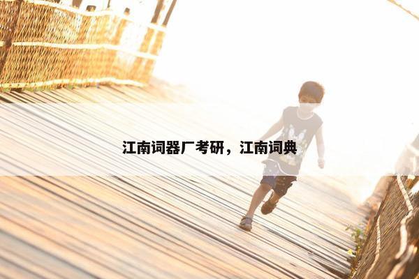 江南词器厂考研，江南词典