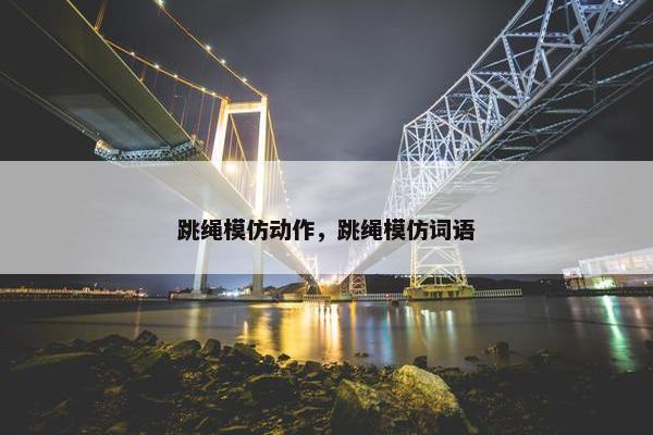 跳绳模仿动作，跳绳模仿词语