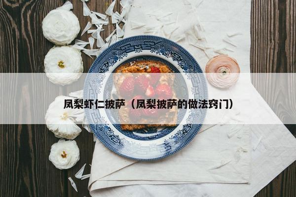 凤梨虾仁披萨（凤梨披萨的做法窍门）