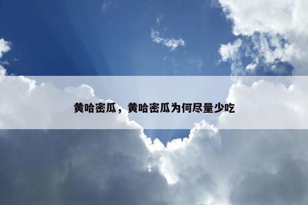 黄哈密瓜，黄哈密瓜为何尽量少吃