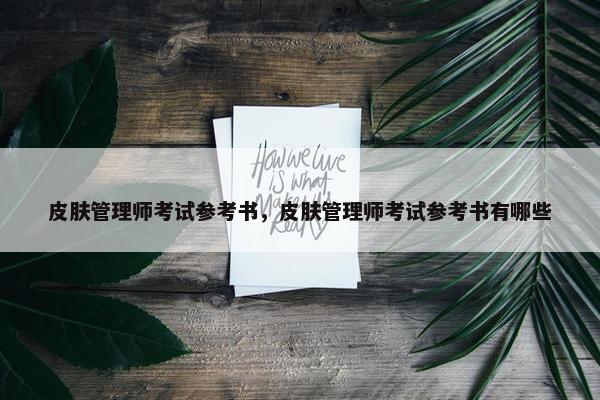 皮肤管理师考试参考书，皮肤管理师考试参考书有哪些