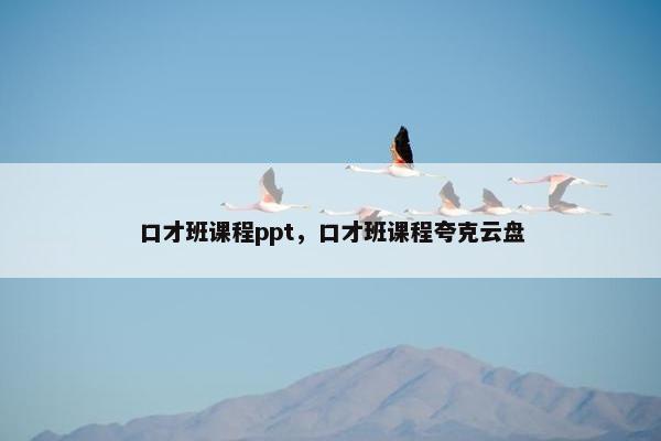 口才班课程ppt，口才班课程夸克云盘