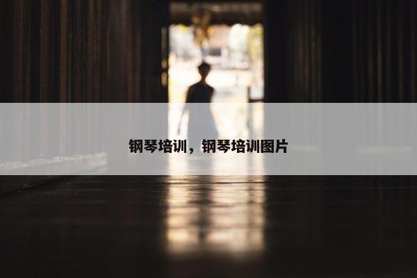 钢琴培训，钢琴培训图片