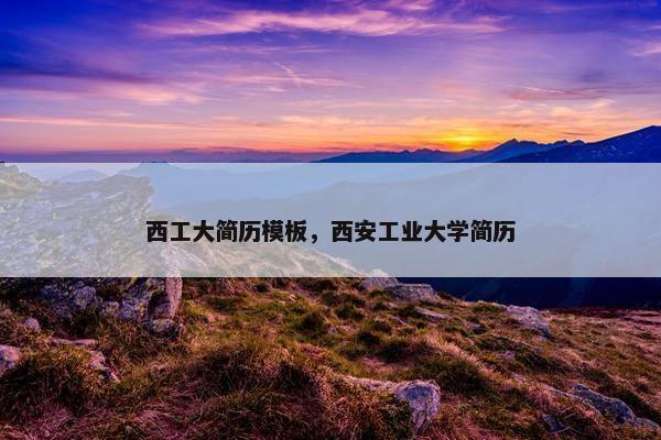 西工大简历模板，西安工业大学简历