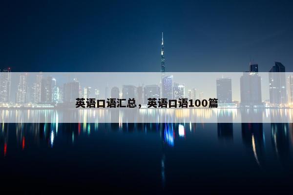 英语口语汇总，英语口语100篇