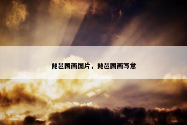 琵琶国画图片，琵琶国画写意