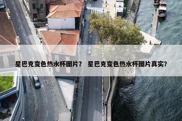 星巴克变色热水杯图片？ 星巴克变色热水杯图片真实？