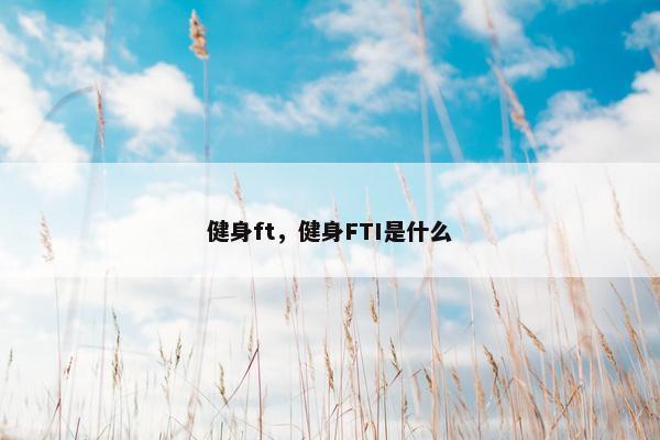 健身ft，健身FTI是什么