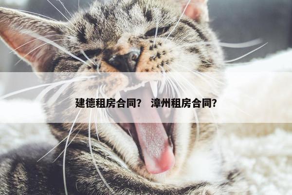 建德租房合同？ 漳州租房合同？
