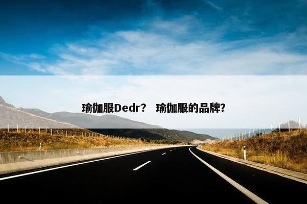 瑜伽服Dedr？ 瑜伽服的品牌？