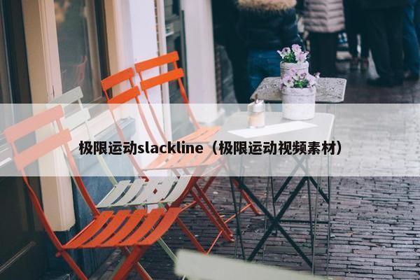极限运动slackline（极限运动视频素材）