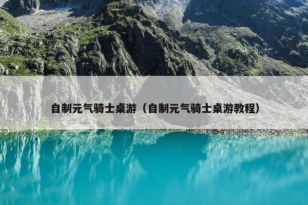 自制元气骑士桌游（自制元气骑士桌游教程）