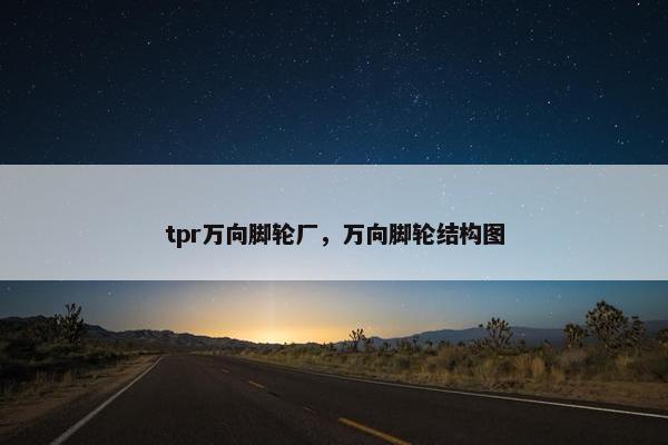 tpr万向脚轮厂，万向脚轮结构图