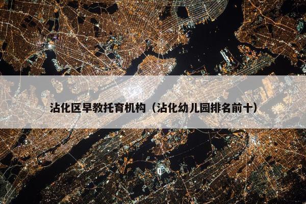 沾化区早教托育机构（沾化幼儿园排名前十）