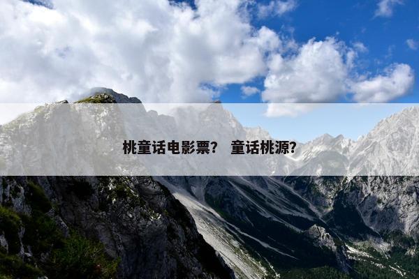 桃童话电影票？ 童话桃源？